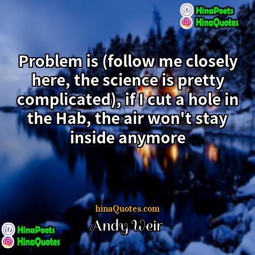 Andy Weir Quotes | Problem is (follow me closely here, the